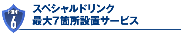 スペシャルドリンク最大7箇所設置サービス